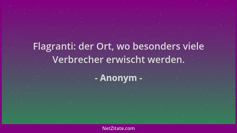 Anonym - Flagranti: der Ort, wo besonders viele Verbrecher erwischt werden....