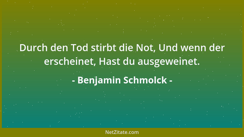 Benjamin Schmolck - Durch den Tod stirbt die Not, Und wenn der erscheinet, Hast du ausgeweinet....
