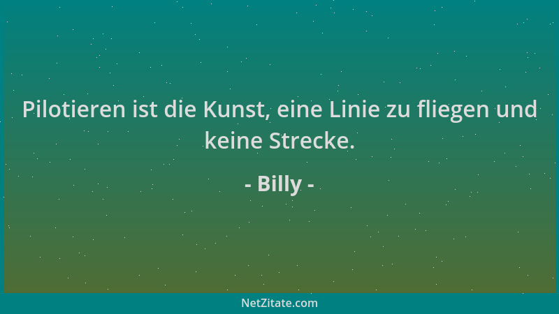 Billy - Pilotieren ist die Kunst, eine Linie zu fliegen und keine Strecke....