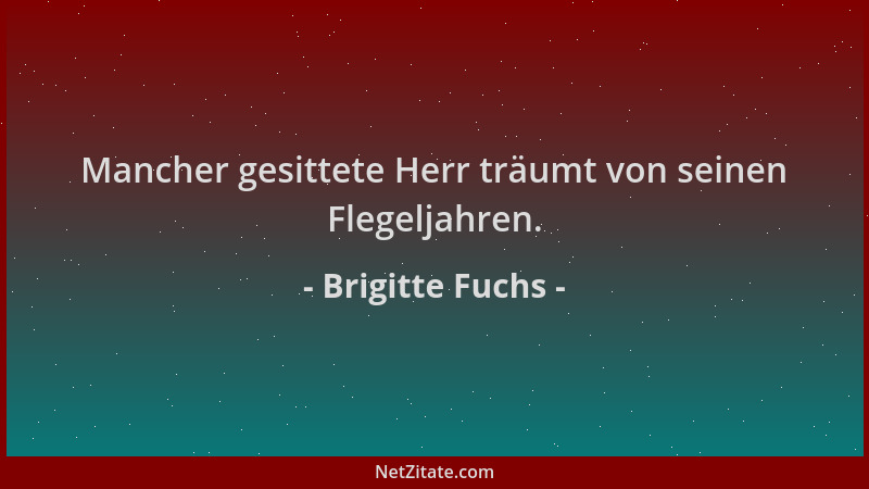 Brigitte Fuchs - Mancher gesittete Herr träumt von seinen Flegeljahren....