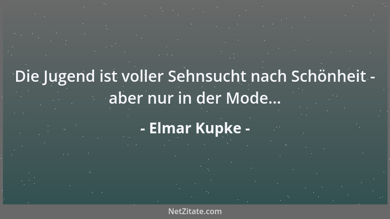Elmar Kupke - Die Jugend ist voller Sehnsucht nach Schönheit - aber nur in der Mode......