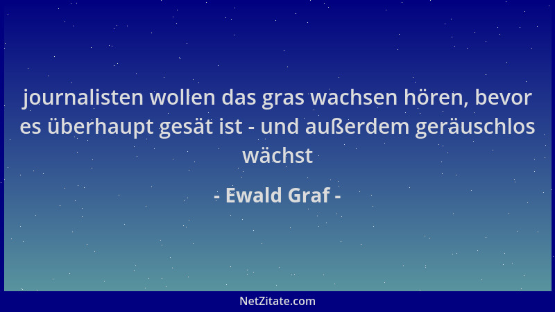 Ewald Graf - journalisten wollen das gras wachsen hören, bevor es überhaupt gesät ist - und außerdem geräuschlos wächst...