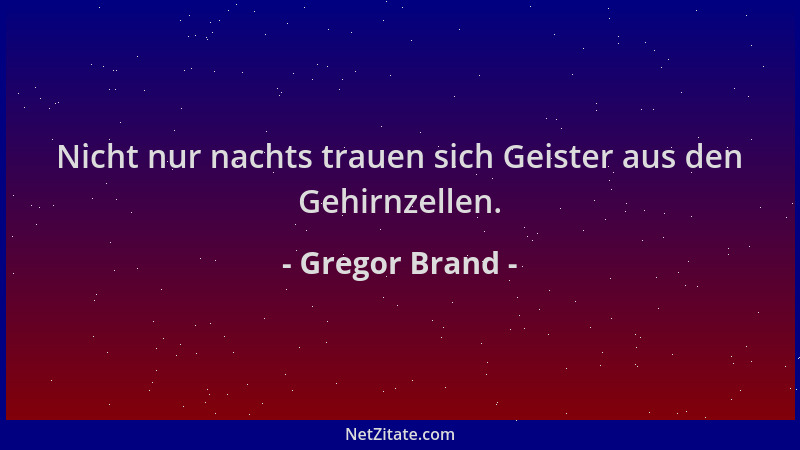 Gregor Brand - Nicht nur nachts trauen sich Geister aus den Gehirnzellen....