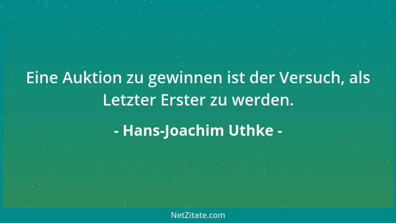 Hans-Joachim Uthke - Eine Auktion zu gewinnen ist der Versuch, als Letzter Erster zu werden....