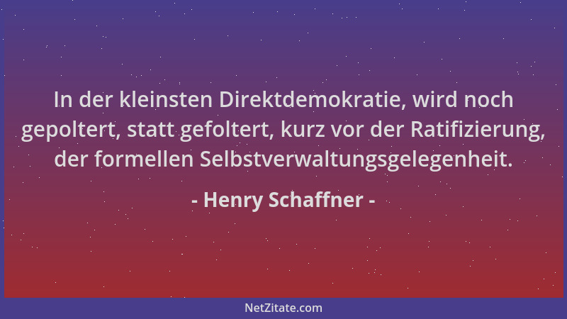 Henry Schaffner - In der kleinsten Direktdemokratie, wird noch gepoltert, statt gefoltert, kurz vor der Ratifizierung, der...