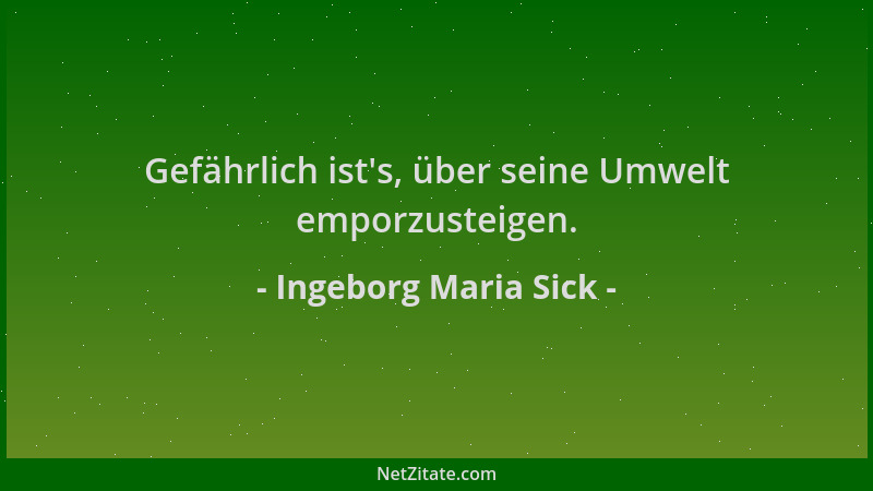 Ingeborg Maria Sick - Gefährlich ist 's, über seine Umwelt emporzusteigen....
