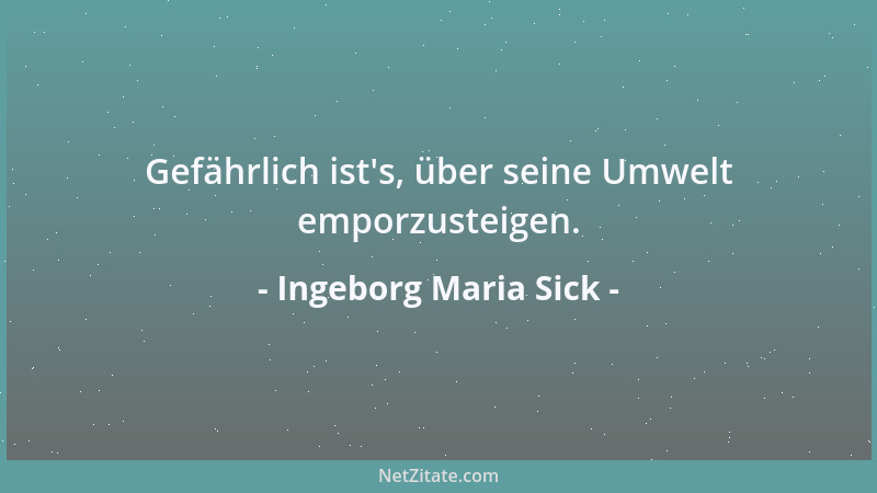 Ingeborg Maria Sick - Gefährlich ist 's, über seine Umwelt emporzusteigen....