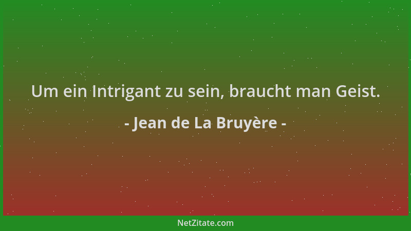 Jean de La Bruyère - Um ein Intrigant zu sein, braucht man Geist....