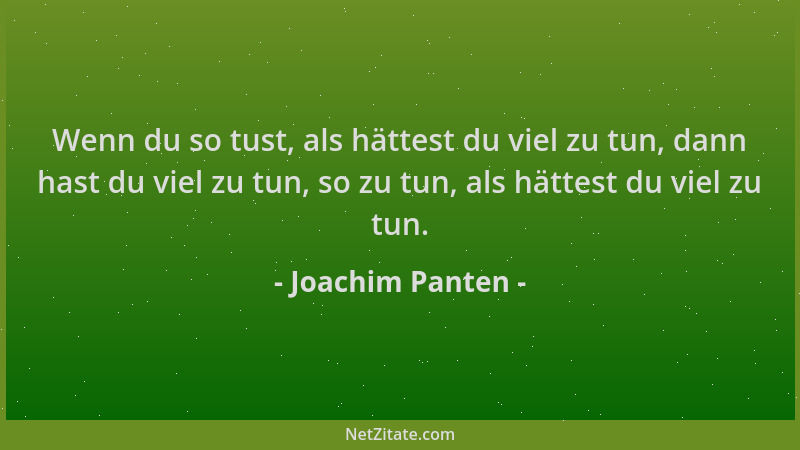 Joachim Panten - Wenn du so tust, als hättest du viel zu tun, dann hast du viel zu tun, so zu tun, als hättest du viel zu t...
