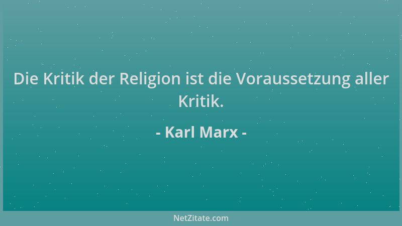 Karl Marx - Die Kritik der Religion ist die Voraussetzung aller Kritik....