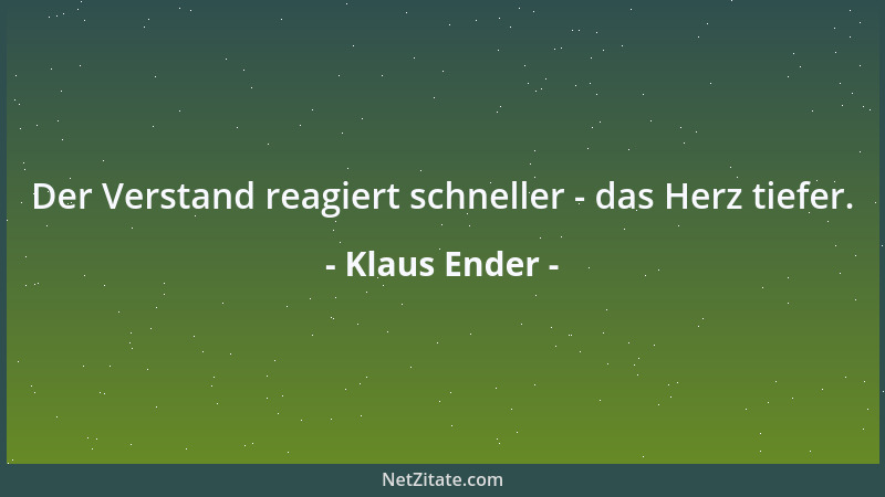 Klaus Ender - Der Verstand reagiert schneller - das Herz tiefer....