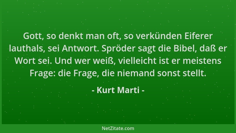 Kurt Marti - Gott, so denkt man oft, so verkünden Eiferer lauthals, sei Antwort. Spröder sagt die Bibel, daß er Wort sei. U...