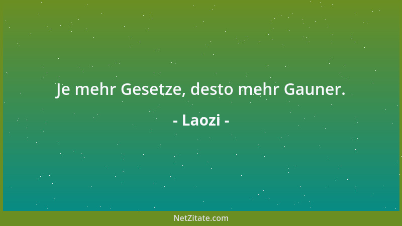 Laozi - Je mehr Gesetze, desto mehr Gauner....