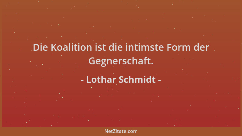 Lothar Schmidt - Die Koalition ist die intimste Form der Gegnerschaft....