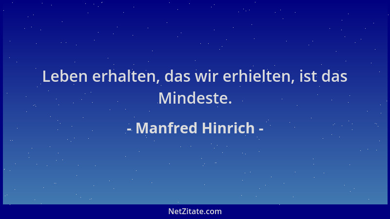 Manfred Hinrich - Leben erhalten, das wir erhielten, ist das Mindeste....