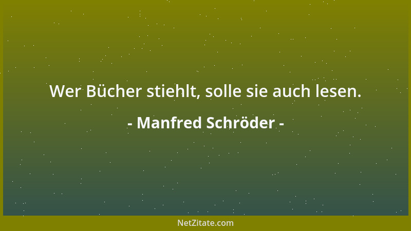 Manfred Schröder - Wer Bücher stiehlt, solle sie auch lesen....
