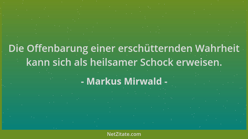 Markus Mirwald - Die Offenbarung einer erschütternden Wahrheit kann sich als heilsamer Schock erweisen....
