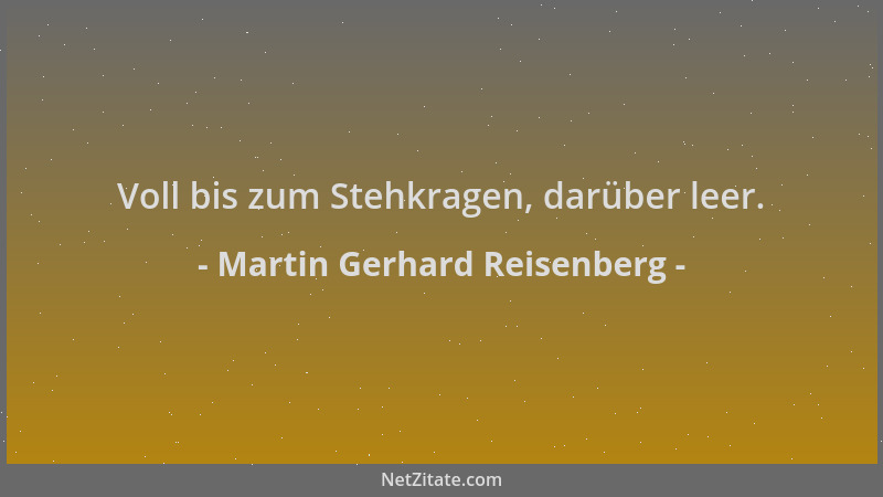 Martin Gerhard Reisenberg - Voll bis zum Stehkragen, darüber leer....