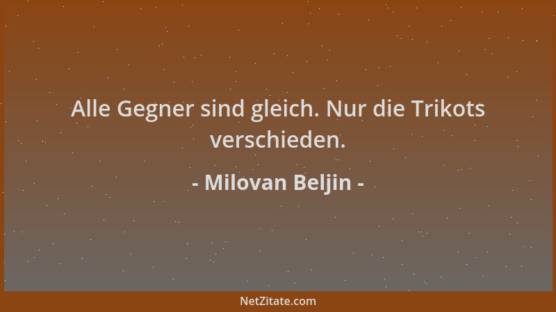 Milovan Beljin - Alle Gegner sind gleich. Nur die Trikots verschieden....