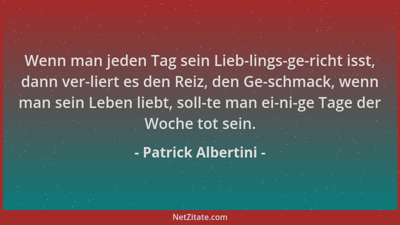 Patrick Albertini - Wenn man jeden Tag sein Lieb-lings-ge-richt isst, dann ver-liert es den Reiz, den Ge-schmack, wenn man...