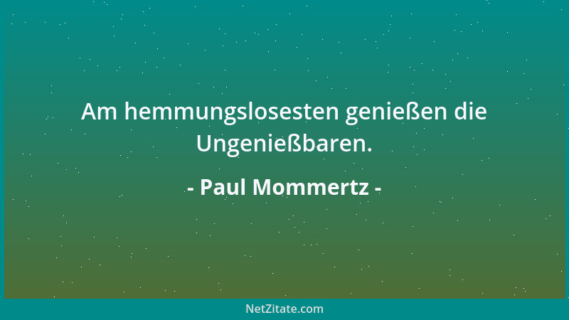 Paul Mommertz - Am hemmungslosesten genießen die Ungenießbaren....