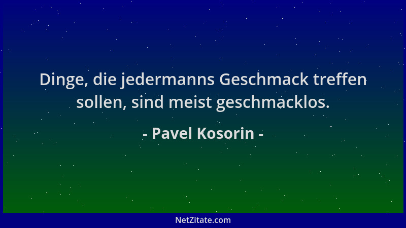 Pavel Kosorin - Dinge, die jedermanns Geschmack treffen sollen, sind meist geschmacklos....
