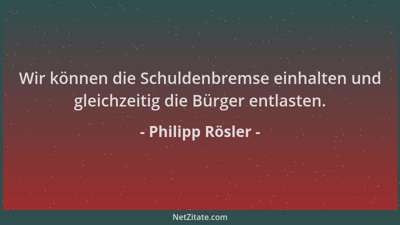 Philipp Rösler - Wir können die Schuldenbremse einhalten und gleichzeitig die Bürger entlasten....