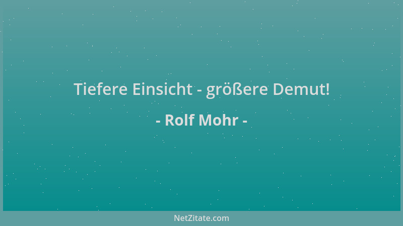 Rolf Mohr - Tiefere Einsicht - größere Demut!...