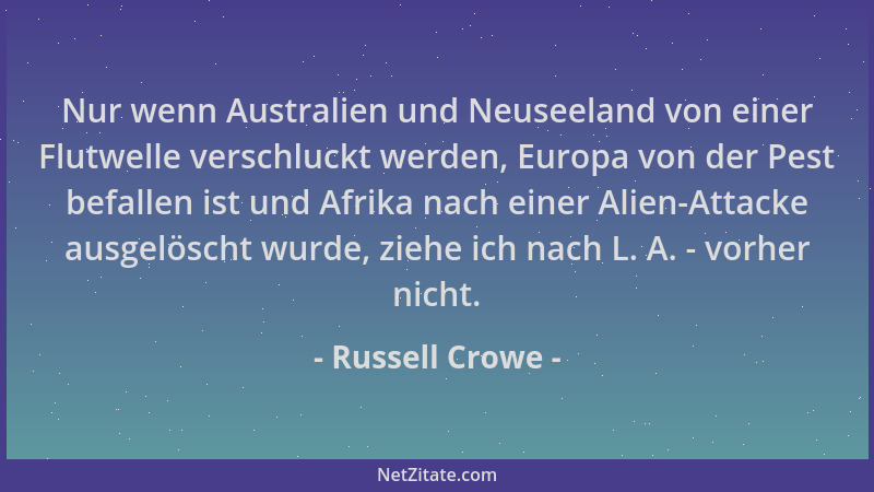 Russell Crowe - Nur wenn Australien und Neuseeland von einer Flutwelle verschluckt werden, Europa von der Pest befallen ist...