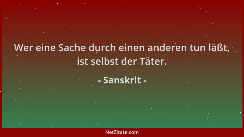 Sanskrit - Wer eine Sache durch einen anderen tun läßt, ist selbst der Täter....