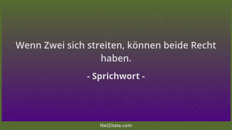 Sprichwort - Wenn Zwei sich streiten, können beide Recht haben....