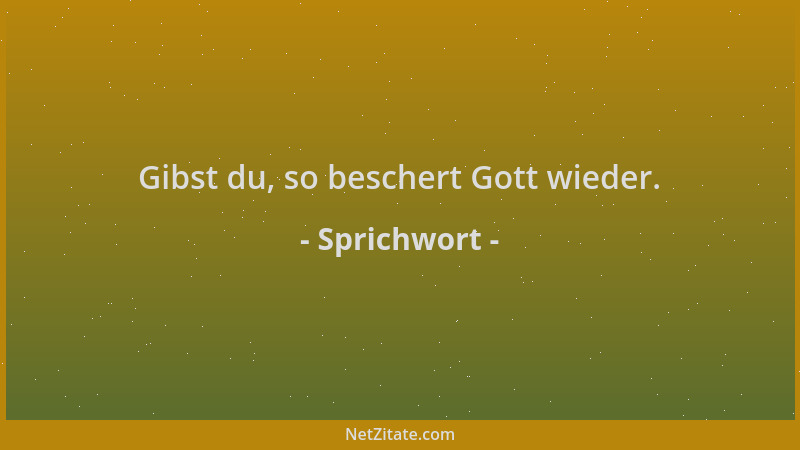 Sprichwort - Gibst du, so beschert Gott wieder....