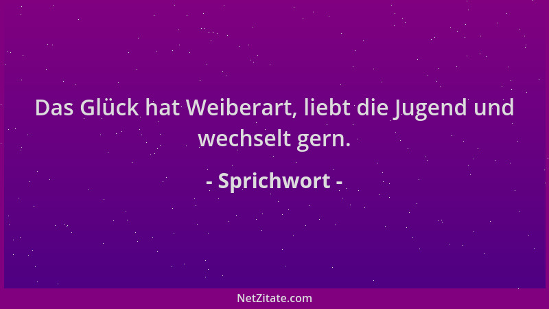Sprichwort - Das Glück hat Weiberart, liebt die Jugend und wechselt gern....