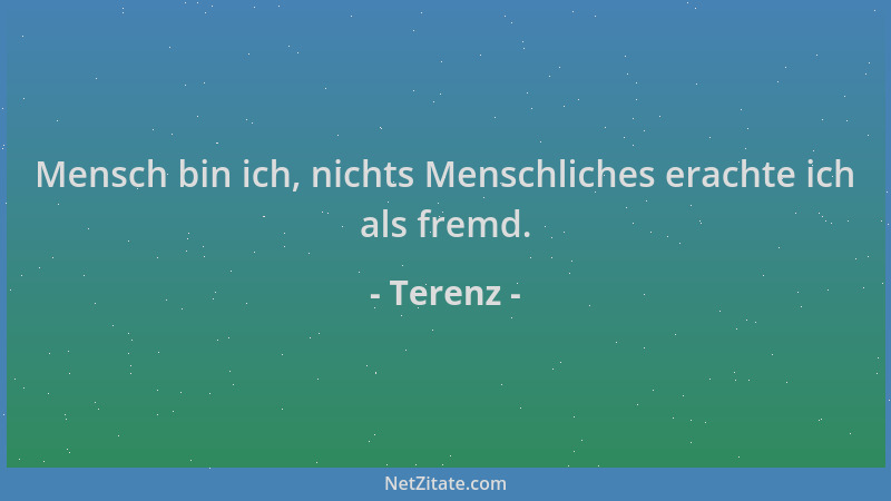 Terenz - Mensch bin ich, nichts Menschliches erachte ich als fremd....