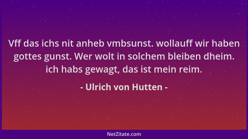 Ulrich von Hutten - Vff das ichs nit anheb vmbsunst. wollauff wir haben gottes gunst. Wer wolt in solchem bleiben dheim. ic...