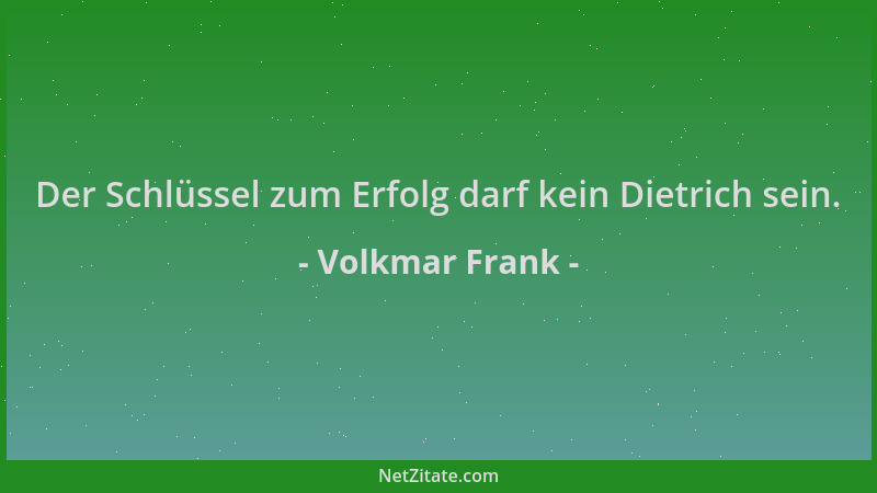 Volkmar Frank - Der Schlüssel zum Erfolg darf kein Dietrich sein....