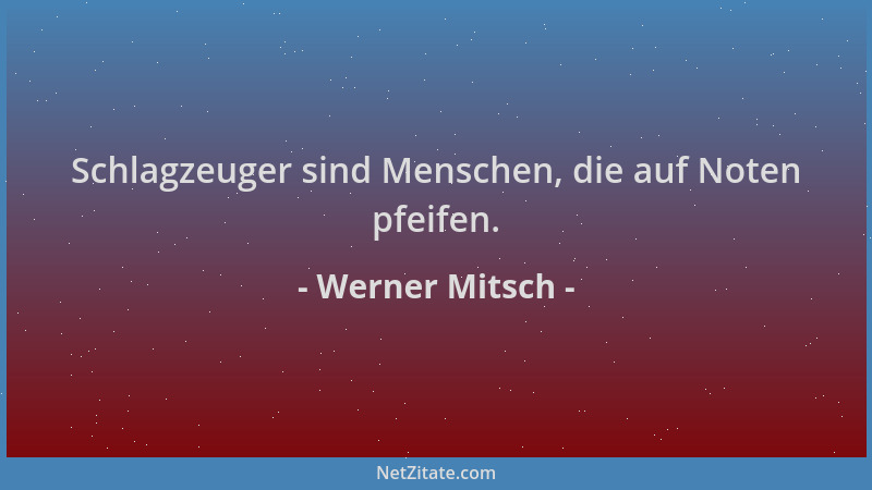 Werner Mitsch - Schlagzeuger sind Menschen, die auf Noten pfeifen....