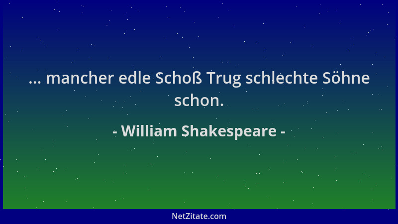 William Shakespeare - ... mancher edle Schoß Trug schlechte Söhne schon....
