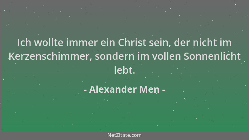 Alexander Men - Ich wollte immer ein Christ sein, der nicht im Kerzenschimmer, sondern im vollen Sonnenlicht lebt....