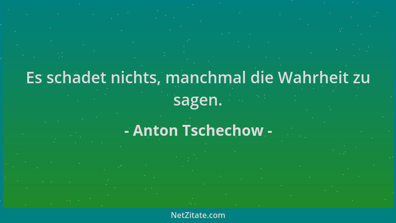 Anton Tschechow - Es schadet nichts, manchmal die Wahrheit zu sagen....