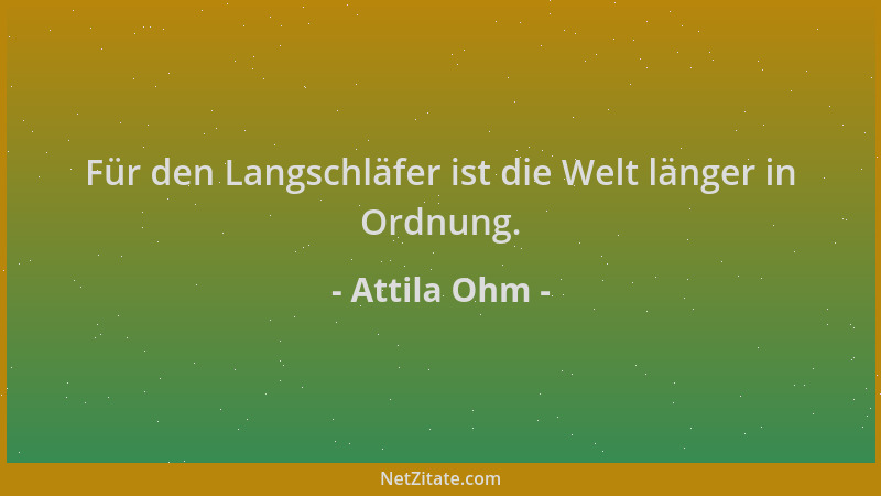 Attila Ohm - Für den Langschläfer ist die Welt länger in Ordnung....