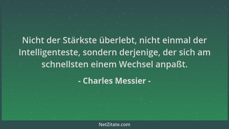 Charles Messier - Nicht der Stärkste überlebt, nicht einmal der Intelligenteste, sondern derjenige, der sich am schnellsten...
