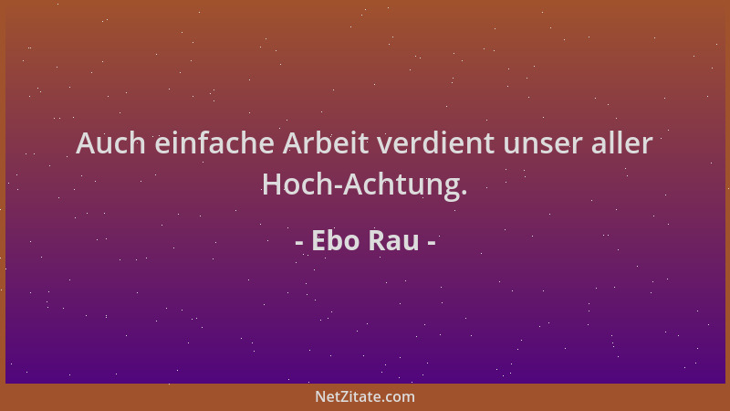 Ebo Rau - Auch einfache Arbeit verdient unser aller Hoch-Achtung....