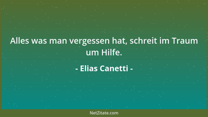 Elias Canetti - Alles was man vergessen hat, schreit im Traum um Hilfe....