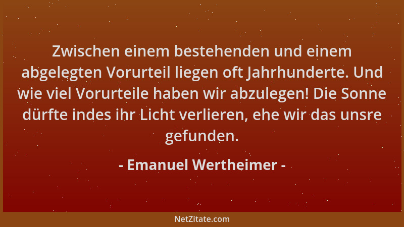 Emanuel Wertheimer - Zwischen einem bestehenden und einem abgelegten Vorurteil liegen oft Jahrhunderte. Und wie viel Vorurt...