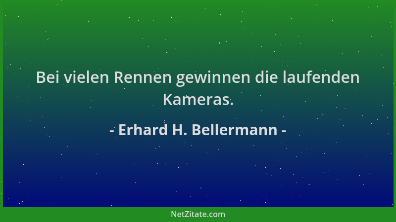 Erhard H. Bellermann - Bei vielen Rennen gewinnen die laufenden Kameras....