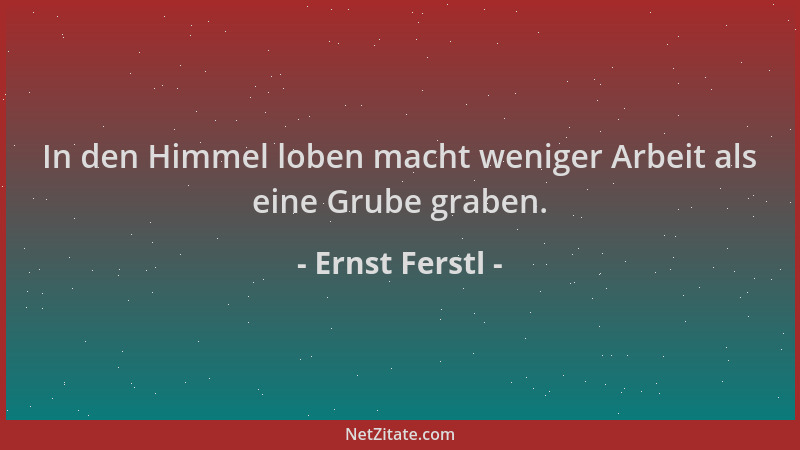 Ernst Ferstl - In den Himmel loben macht weniger Arbeit als eine Grube graben....
