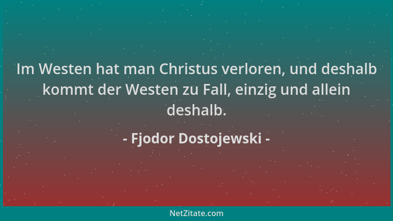 Fjodor Dostojewski - Im Westen hat man Christus verloren, und deshalb kommt der Westen zu Fall, einzig und allein deshalb....