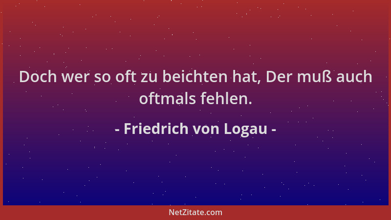 Friedrich von Logau - Doch wer so oft zu beichten hat, Der muß auch oftmals fehlen....