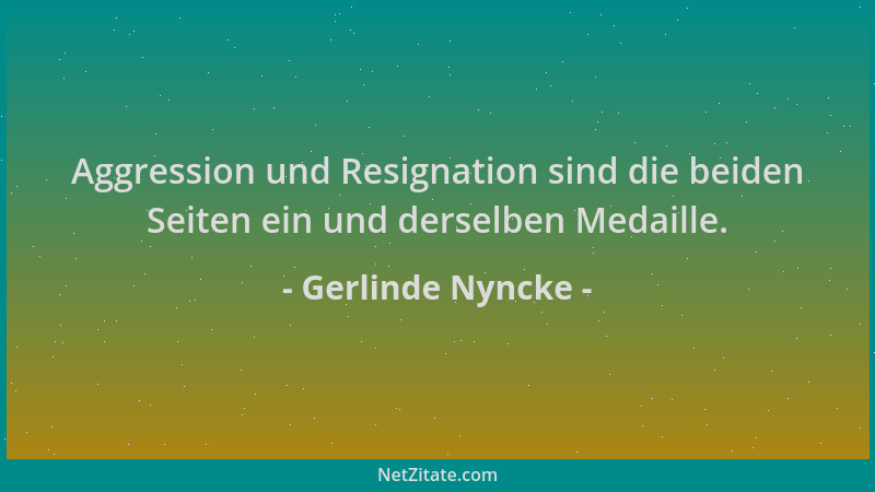 Gerlinde Nyncke - Aggression und Resignation sind die beiden Seiten ein und derselben Medaille....